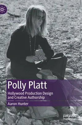 Polly Platt : conception de la production hollywoodienne et création artistique - Polly Platt: Hollywood Production Design and Creative Authorship