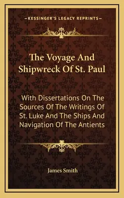 Le voyage et le naufrage de Saint-Paul : Avec des dissertations sur les sources des écrits de Saint Luc et sur les navires et la navigation des Anciens - The Voyage And Shipwreck Of St. Paul: With Dissertations On The Sources Of The Writings Of St. Luke And The Ships And Navigation Of The Antients