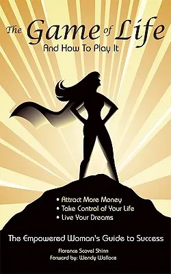 Le jeu de la vie et comment y jouer : Le guide de la réussite pour les femmes autonomes - The Game of Life and How To Play It: Empowered Woman's Guide To Success