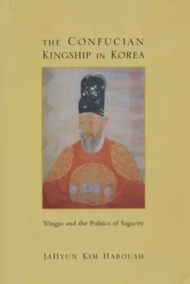 La royauté confucéenne en Corée : Yngjo et la politique de la sagacité - The Confucian Kingship in Korea: Yngjo and the Politics of Sagacity