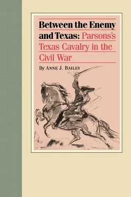 Entre l'ennemi et le Texas : La cavalerie texane de Parsons dans la guerre civile - Between the Enemy and Texas: Parsons's Texas Cavalry in the Civil War