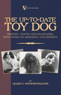 The Up-To-Date Toy Dog : History, Points and Standards, with Notes on Breeding and Showing (en anglais seulement) - The Up-To-Date Toy Dog: History, Points and Standards, with Notes on Breeding and Showing