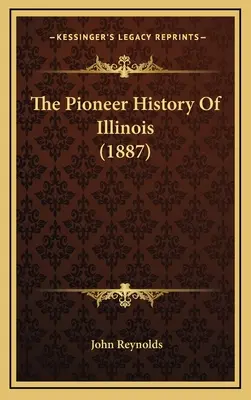 L'histoire des pionniers de l'Illinois (1887) - The Pioneer History Of Illinois (1887)