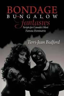 Fantaisies du bungalow de bondage : Scripts pour la plus célèbre dominatrice du Canada - Bondage Bungalow Fantasies: Scripts for Canada's Most Famous Dominatrix