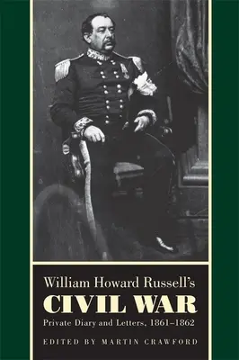 La guerre civile de William Howard Russell : journal intime et lettres, 1861-1862 - William Howard Russell's Civil War: Private Diary and Letters, 1861-1862