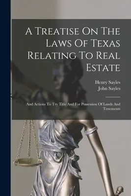 Un traité sur les lois du Texas relatives à l'immobilier : Et les actions visant à vérifier le titre et à obtenir la possession des terres et des tènements - A Treatise On The Laws Of Texas Relating To Real Estate: And Actions To Try Title And For Possession Of Lands And Tenements