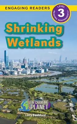 Shrinking Wetlands : Notre planète en mutation (Engaging Readers, niveau 3) - Shrinking Wetlands: Our Changing Planet (Engaging Readers, Level 3)