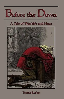 Avant l'aube : l'histoire de Wycliffe et de Huss - Before the Dawn: A Tale of Wycliffe and Huss