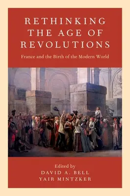 Repenser l'âge des révolutions : La France et la naissance du monde moderne - Rethinking the Age of Revolutions: France and the Birth of the Modern World