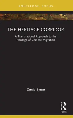 Le corridor du patrimoine : Une approche transnationale de l'héritage des migrations chinoises - The Heritage Corridor: A Transnational Approach to the Heritage of Chinese Migration