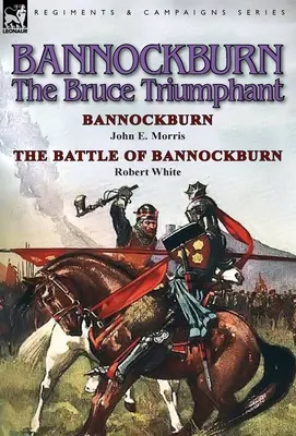 Bannockburn, 1314 : Le triomphe de Bruce - Bannockburn par John E. Morris et la bataille de Bannockburn par Robert White - Bannockburn, 1314: The Bruce Triumphant-Bannockburn by John E. Morris & the Battle of Bannockburn by Robert White