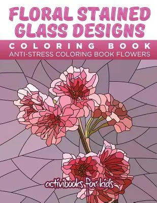 Livre de coloriage Floral Stained Glass Designs : Livre de coloriage anti-stress Fleurs - Floral Stained Glass Designs Coloring Book: Anti-Stress Coloring Book Flowers