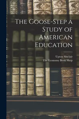 Le pas de l'oie, une étude de l'éducation américaine - The Goose-Step a Study of American Education