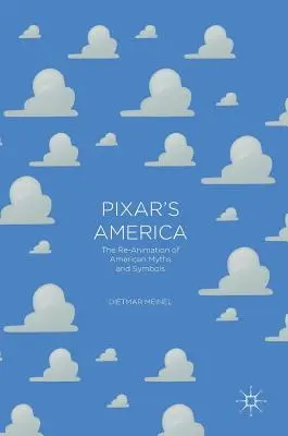 L'Amérique de Pixar : La ré-animation des mythes et symboles américains - Pixar's America: The Re-Animation of American Myths and Symbols