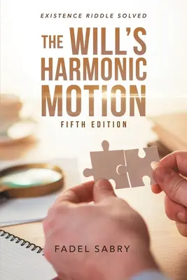 Le mouvement harmonique de la volonté : L'énigme de l'existence résolue Cinquième édition - The Will's Harmonic Motion: Existence Riddle Solved Fifth Edition