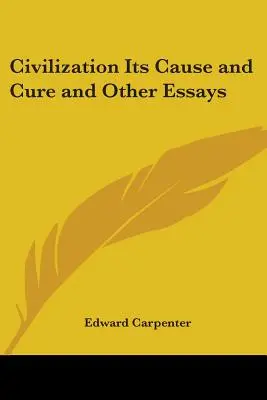 La civilisation, ses causes et ses remèdes et autres essais - Civilization Its Cause and Cure and Other Essays