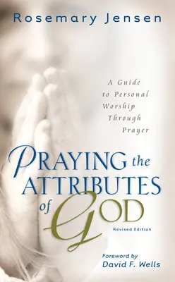 Prier les attributs de Dieu : Un guide pour le culte personnel par la prière - Praying the Attributes of God: A Guide to Personal Worship Through Prayer
