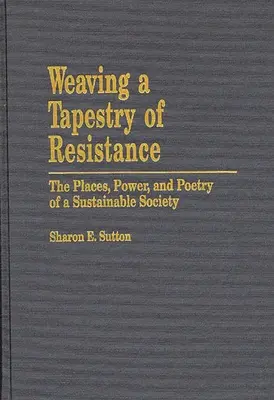 Tisser une tapisserie de résistance : Les lieux, le pouvoir et la poésie d'une société durable - Weaving a Tapestry of Resistance: The Places, Power, and Poetry of a Sustainable Society