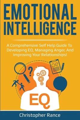 L'intelligence émotionnelle : Un guide complet d'auto-assistance pour développer le QE, gérer la colère et améliorer vos relations ! - Emotional Intelligence: A comprehensive self help guide to developing EQ, managing anger, and improving your relationships!