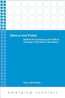 Silence et louange : Cosmologie rhétorique et théologie politique dans le livre de l'Apocalypse - Silence and Praise: Rhetorical Cosmology and Political Theology in the Book of Revelation