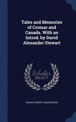Les contes et les souvenirs de Cromar et du Canada. Avec une introduction de David Alexander Stewart - Tales and Memories of Cromar and Canada. With an Introd. by David Alexander Stewart