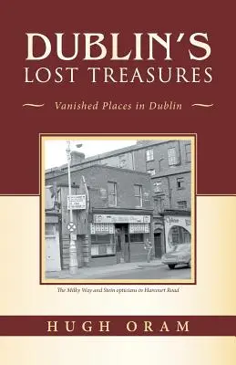 Les trésors perdus de Dublin : Les lieux disparus de Dublin - Dublin's Lost Treasures: Vanished Places in Dublin