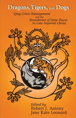 Dragons, tigres et chiens : La gestion des crises par les Qing et les limites du pouvoir de l'État dans la Chine impériale tardive - Dragons, Tigers and Dogs: Qing Crisis Management and the Boundaries of State Power in Late Imperial China