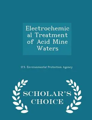 Traitement électrochimique des eaux minières acides - Édition de choix du chercheur - Electrochemical Treatment of Acid Mine Waters - Scholar's Choice Edition
