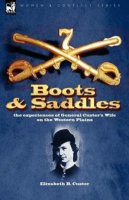 Bottes et selles : les expériences de l'épouse du général Custer dans les plaines de l'Ouest - Boots and Saddles: the experiences of General Custer's Wife on the Western Plains