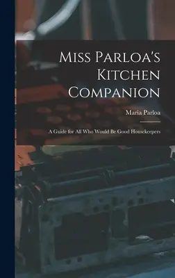 Miss Parloa's Kitchen Companion : Un guide pour tous ceux qui veulent être de bons ménagers - Miss Parloa's Kitchen Companion: A Guide for all who Would be Good Housekeepers