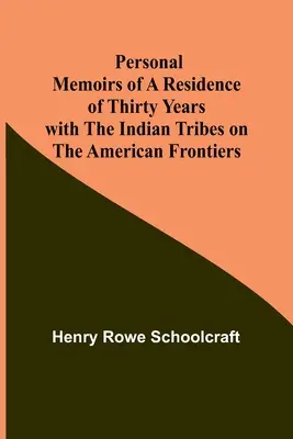 Mémoires personnels d'une résidence de trente ans auprès des tribus indiennes aux frontières de l'Amérique - Personal Memoirs of a Residence of Thirty Years with the Indian Tribes on the American Frontiers