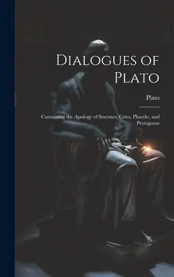 Dialogues de Platon : contenant l'Apologie de Socrate, le Criton, le Phédon et le Protagoras - Dialogues of Plato: Containing the Apology of Socrates, Crito, Phaedo, and Protagoras