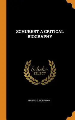Schubert : une biographie critique - Schubert a Critical Biography