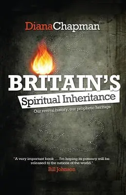 L'héritage spirituel de la Grande-Bretagne : Notre histoire de réveil, notre héritage prophétique - Britain's Spiritual Inheritance: Our revival history, our prophetic heritage