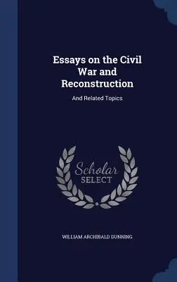 Essais sur la guerre civile et la reconstruction : Et sujets connexes - Essays on the Civil War and Reconstruction: And Related Topics