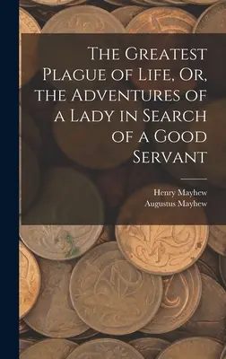 Le plus grand fléau de la vie, ou les aventures d'une dame à la recherche d'un bon serviteur - The Greatest Plague of Life, Or, the Adventures of a Lady in Search of a Good Servant