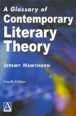 Un glossaire de la théorie littéraire contemporaine Quatrième édition - A Glossary of Contemporary Literary Theory Fourth Edition