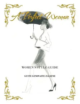 Une femme parfaite : Guide de style pour les femmes - A Perfect Woman: Women'S Style Guide