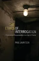 L'éthique de l'interrogatoire : La responsabilité professionnelle à l'ère de la terreur - The Ethics of Interrogation: Professional Responsibility in an Age of Terror