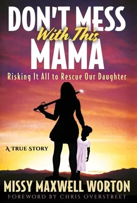 Don't Mess With This Mama : risquer le tout pour le tout pour sauver notre fille - Don't Mess With This Mama: Risking It All to Rescue Our Daughter