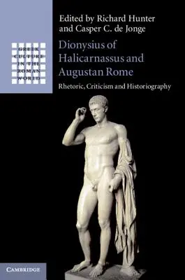 Denys d'Halicarnasse et la Rome augustéenne : Rhétorique, critique et historiographie - Dionysius of Halicarnassus and Augustan Rome: Rhetoric, Criticism and Historiography