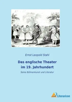 Le théâtre anglais au 19. Jahrhundert : Seine Bhnenkunst und Literatur - Das englische Theater im 19. Jahrhundert: Seine Bhnenkunst und Literatur