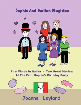 Sophie et le magicien italien : Les premiers mots en italien - Deux belles histoires : A la foire / La fête d'anniversaire de Sophie - Sophie And The Italian Magician: First Words In Italian - Two Great Stories: At The Fair / Sophie's Birthday Party