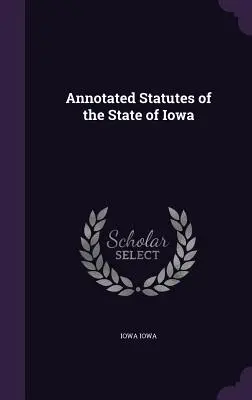 Statuts annotés de l'État de l'Iowa - Annotated Statutes of the State of Iowa