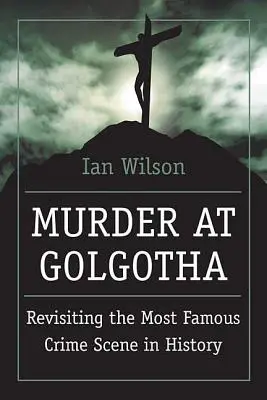 Meurtre au Golgotha : Une enquête scientifique sur les derniers jours de la vie de Jésus, sa mort et sa résurrection - Murder at Golgotha: A Scientific Investigation Into the Last Days of Jesus' Life, His Death, and His Resurrection