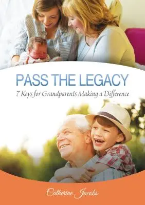 Transmettre l'héritage : 7 clés pour les grands-parents qui font la différence - Pass the Legacy: 7 Keys for Grandparents Making a Difference