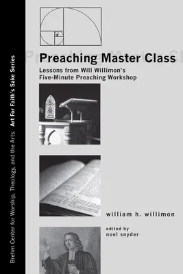 Classe de maître de la prédication : Leçons tirées de l'atelier de prédication en cinq minutes de Will Willimon - Preaching Master Class: Lessons from Will Willimon's Five-Minute Preaching Workshop
