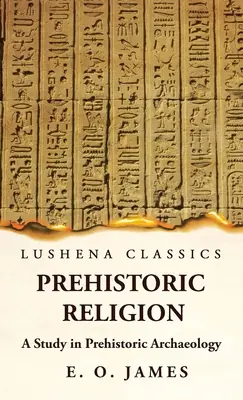 Religion préhistorique Une étude d'archéologie préhistorique - Prehistoric Religion A Study in Prehistoric Archaeology