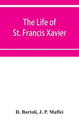 La vie de Saint François Xavier, apôtre des Indes et du Japon - The life of St. Francis Xavier: apostle of the Indies and Japan