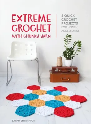 Extreme Crochet with Chunky Yarn : 8 quick crochet projects for home and accessories (Crochet extrême avec des fils épais : 8 projets rapides au crochet pour la maison et les accessoires) - Extreme Crochet with Chunky Yarn: 8 quick crochet projects for home and accessories